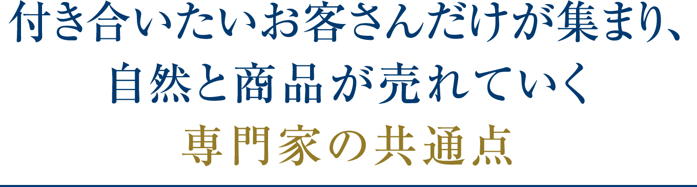 付き合いたいお客さんだけが集まり、自然と商品が売れていく専門家の共通点