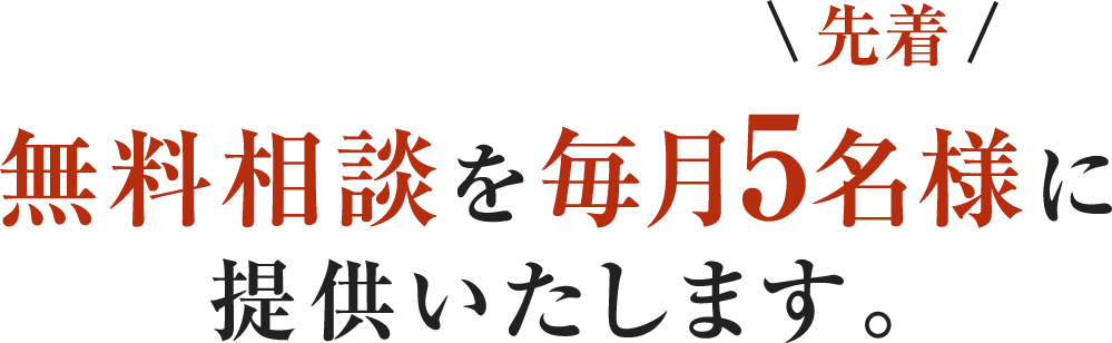 無料相談を毎月5名様に提供いたします。