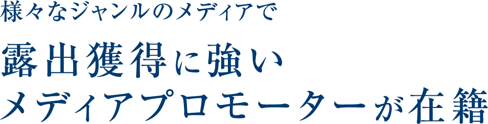 様々なジャンルのメディアで露出獲得に強いメディアプロモーターが在籍
